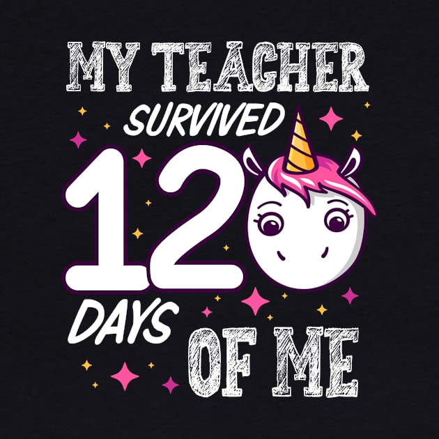 My Teacher Survived 120 Days Of Me 120th Day School Unicorn by ArifLeleu